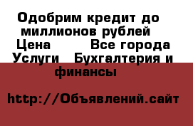 Одобрим кредит до 3 миллионов рублей. › Цена ­ 15 - Все города Услуги » Бухгалтерия и финансы   